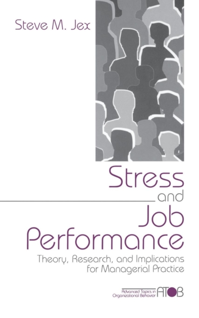 Stress and Job Performance : Theory, Research, and Implications for Managerial Practice, Hardback Book