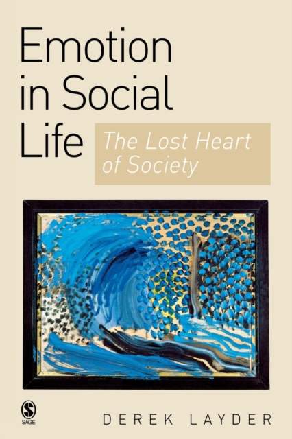 Emotion in Social Life : The Lost Heart of Society, Paperback / softback Book