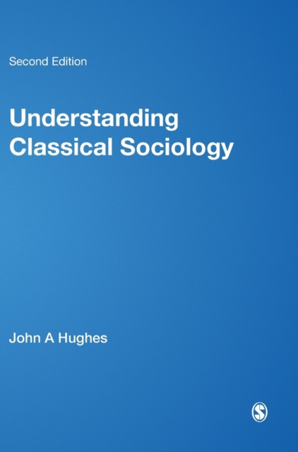 Understanding Classical Sociology : Marx, Weber, Durkheim, Hardback Book