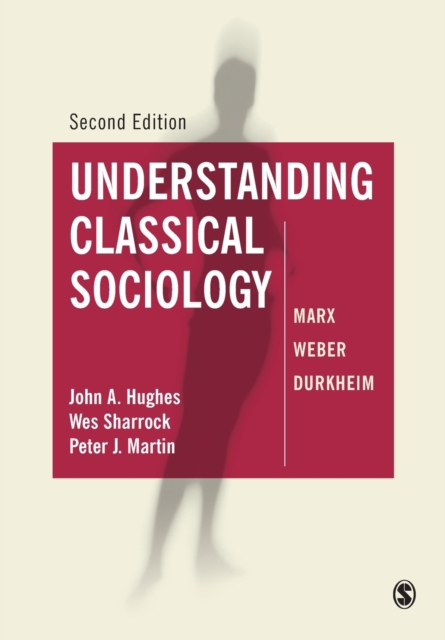 Understanding Classical Sociology : Marx, Weber, Durkheim, Paperback / softback Book