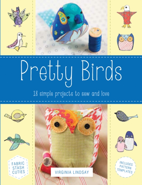 Pretty Birds : 18 Simple Projects to Sew and Love, EPUB eBook