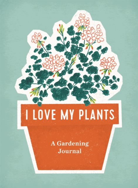I Love My Plants : A Gardening Journal, Spiral bound Book