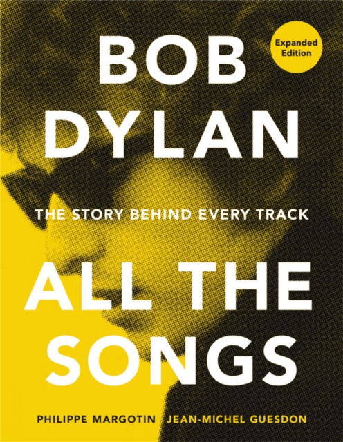 Bob Dylan All the Songs : The Story Behind Every Track Expanded Edition, Hardback Book