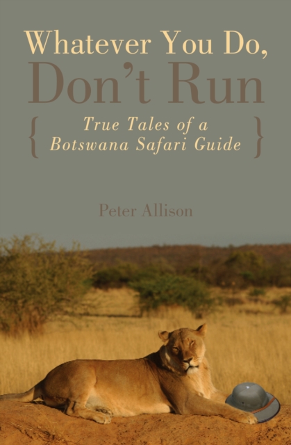 Whatever You Do, Don't Run : True Tales of a Botswana Safari Guide, Paperback Book