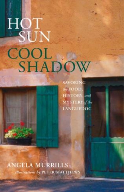 Hot Sun, Cool Shadow : Savoring The Food, History, And Mystery Of The Languedoc, Paperback / softback Book