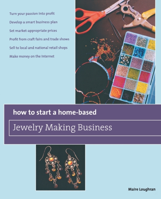 How to Start a Home-Based Jewelry Making Business : *Turn Your Passion Into Profit *Develop A Smart Business Plan *Set Market-Appropriate Prices *Profit From Craft Fairs And Trade Shows *Sell To Local, Paperback / softback Book