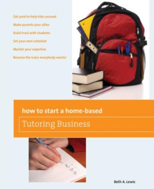 How to Start a Home-Based Tutoring Business : *Get Paid To Help Kids Succeed *Make Parents Your Ally *Build Trust With Students *Set Your Own Schedule *Market Your Expertise *Become The Tutor Everybod, Paperback / softback Book