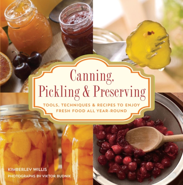 Knack Canning, Pickling & Preserving : Tools, Techniques & Recipes to Enjoy Fresh Food All Year-Round, PDF eBook