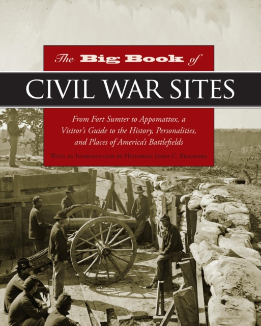 The Big Book of Civil War Sites : From Fort Sumter to Appomattox, a Visitor's Guide to the History, Personalities, and Places of America's Battlefields, EPUB eBook