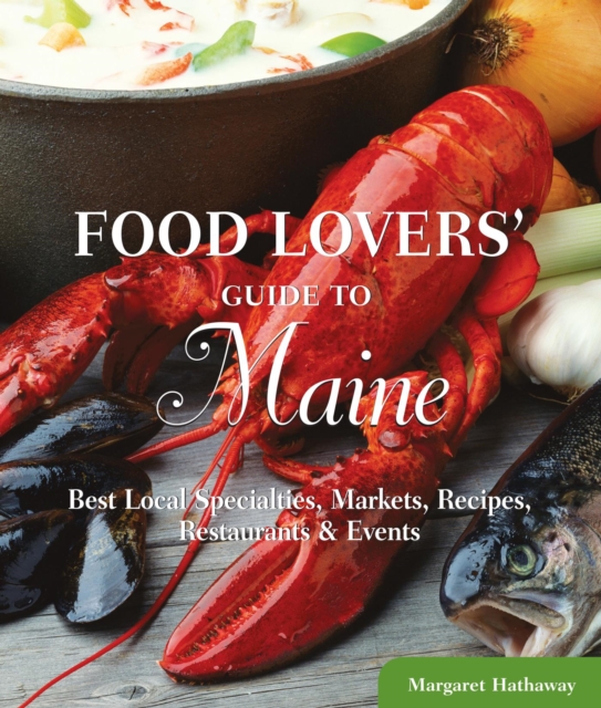 Food Lovers' Guide to(R) Maine : Best Local Specialties, Markets, Recipes, Restaurants & Events, EPUB eBook
