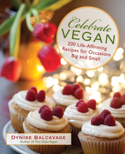 Celebrate Vegan : 200 Life-Affirming Recipes For Occasions Big And Small, Paperback / softback Book