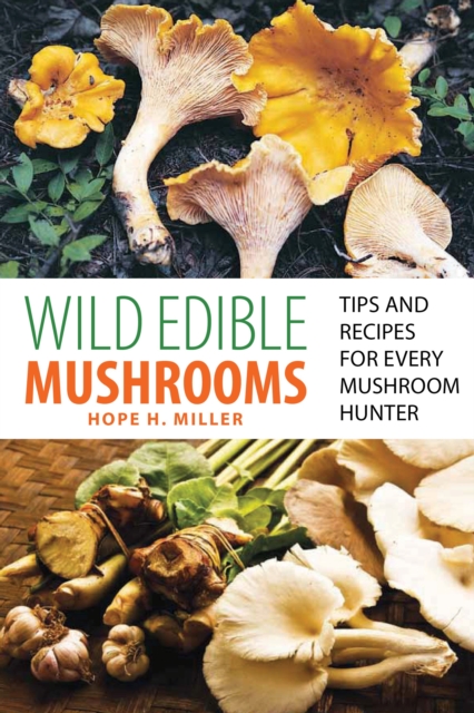 Wild Edible Mushrooms : Tips And Recipes For Every Mushroom Hunter, Paperback / softback Book