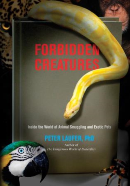 Forbidden Creatures : Inside The World Of Animal Smuggling And Exotic Pets, Paperback / softback Book