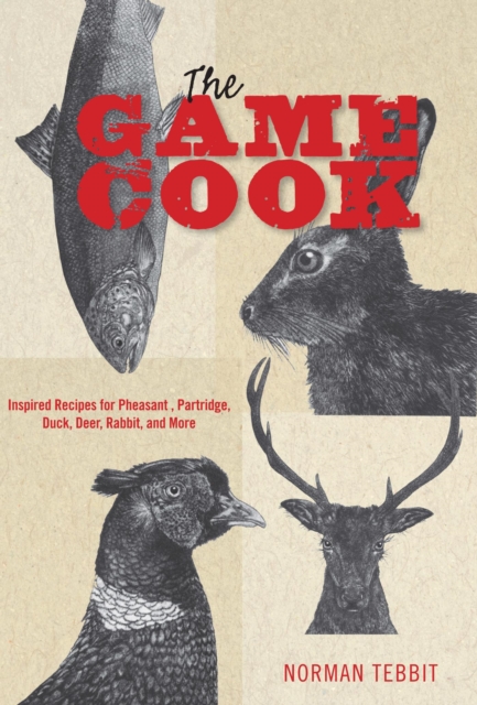 Game Cook : Inspired Recipes for Pheasant, Partridge, Duck, Deer, Rabbit, and More, EPUB eBook