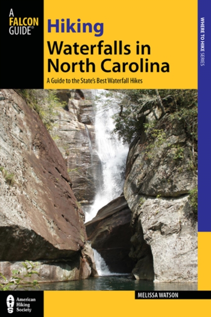 Hiking Waterfalls in North Carolina : A Guide to the State's Best Waterfall Hikes, EPUB eBook