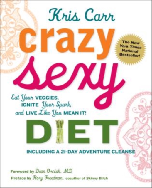 Crazy Sexy Diet : Eat Your Veggies, Ignite Your Spark, And Live Like You Mean It!, Paperback / softback Book