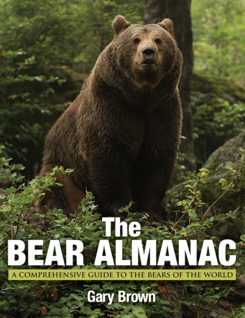 Bear Almanac : A Comprehensive Guide To The Bears Of The World, Paperback / softback Book