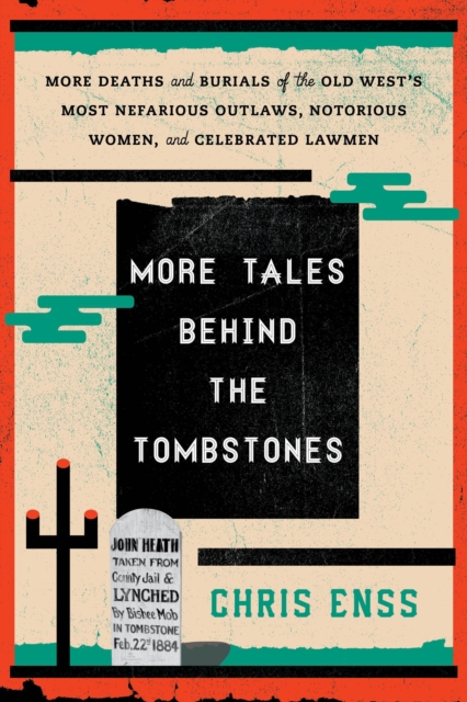 More Tales Behind the Tombstones : More Deaths and Burials of the Old West's Most Nefarious Outlaws, Notorious Women, and Celebrated Lawmen, Paperback / softback Book