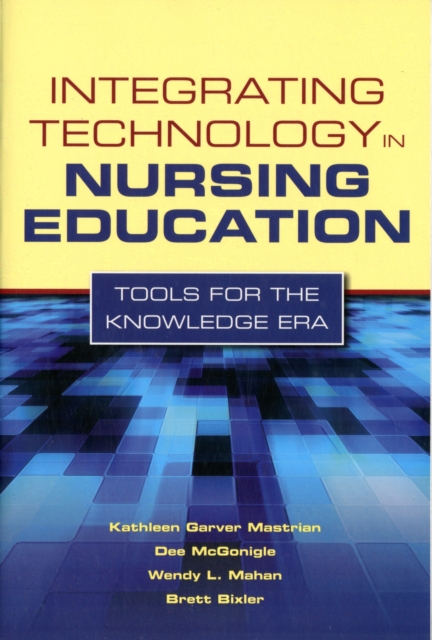 Integrating Technology in Nursing Education: Tools for the Knowledge Era : Tools for the Knowledge Era, Paperback / softback Book