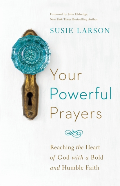 Your Powerful Prayers - Reaching the Heart of God with a Bold and Humble Faith, Paperback / softback Book