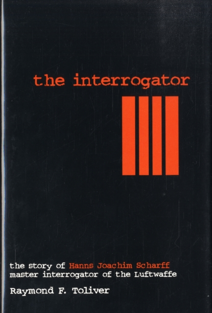 The Interrogator : The Story of Hanns-Joachim Scharff, Master Interrogator of the Luftwaffe, Hardback Book