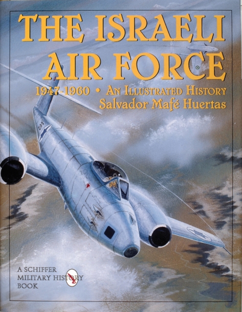 The Israeli Air Force 1947-1960 : An Illustrated History, Hardback Book