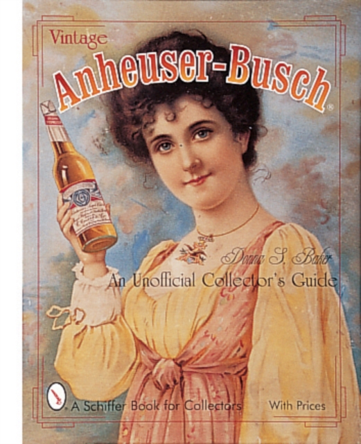 Vintage Anheuser-Busch® : An Unauthorized Collector's Guide, Paperback / softback Book