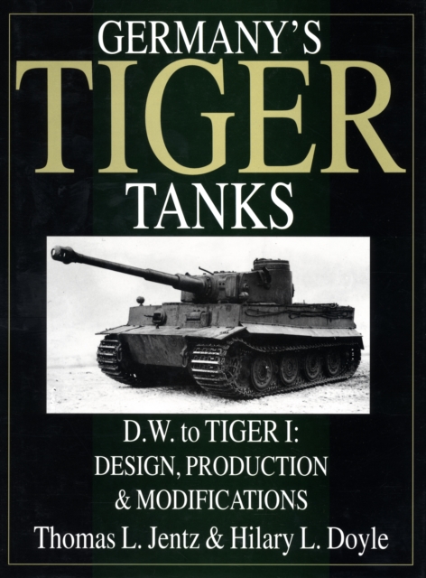 Germany's Tiger Tanks D.W. to Tiger I : Design, Production & Modifications, Hardback Book