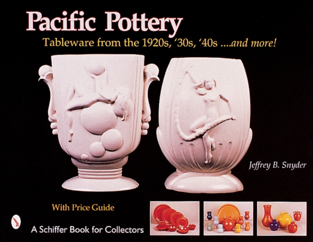 Pacific Pottery : Sunshine Tableware from the 1920s, ‘30s, and ‘40s...and more!, Hardback Book
