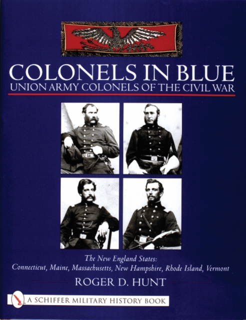 Colonels in Blue - Union Army  Colonels of the Civil War : The New England States: Connecticut, Maine, Massachusetts, New Hampshire, Rhode Island, Vermont, Hardback Book
