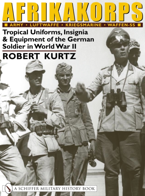 Afrikakorps: Army, Luftwaffe, Kriegsmarine,Waffen-SS: Trical Uniforms, Insignia and Equipment of the German Soldier in World War II, Hardback Book