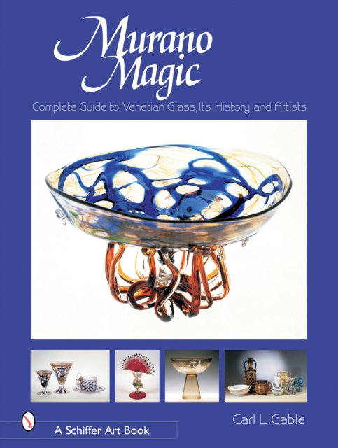Murano Magic : Complete Guide to Venetian Glass, Its History and Artists, Hardback Book