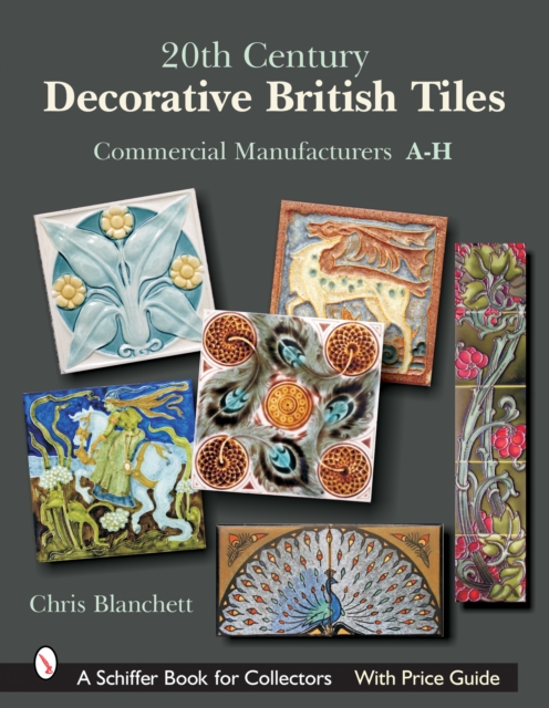 20th Century Decorative British Tiles: Commercial Manufacturers, A-H : Commercial Manufacturers, A-H, Hardback Book