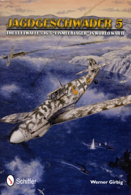 Jagdgeschwader 5 : The Luftwaffe’s JG 5 “Eismeerjager” in World War II, Hardback Book