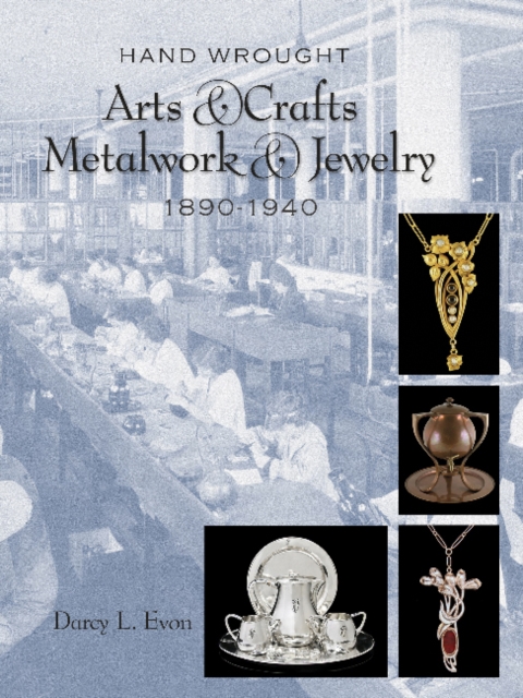 Hand Wrought Arts & Crafts Metalwork and Jewelry : 1890-1940, Hardback Book
