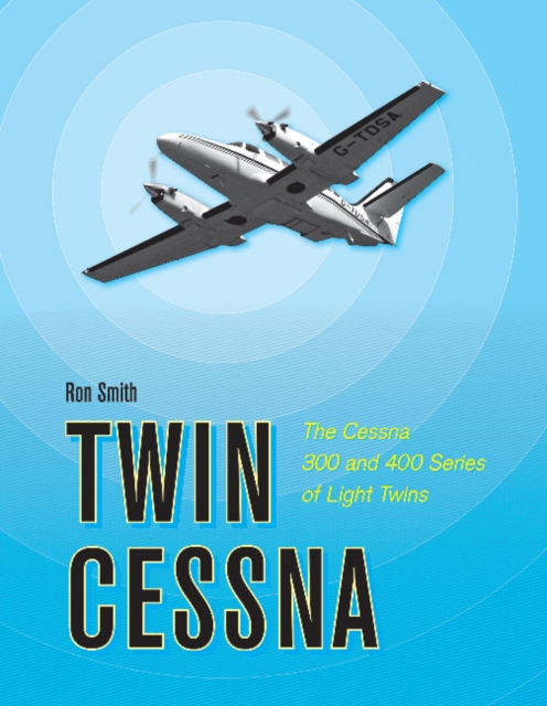 Twin Cessna : The Cessna 300 and 400 Series of Light Twins, Hardback Book