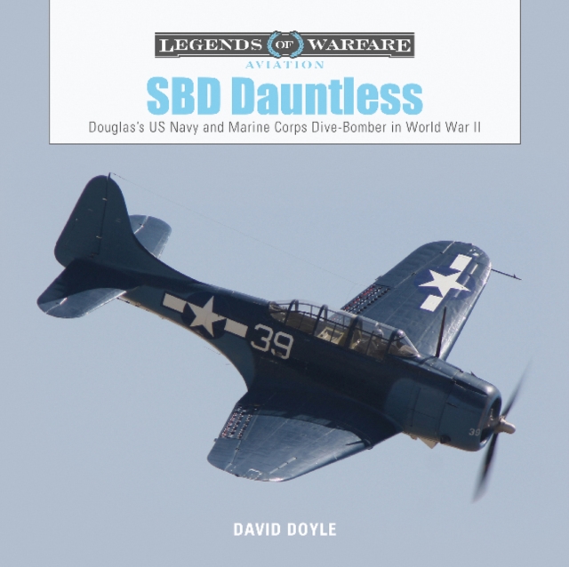 SBD Dauntless : Douglas’s US Navy and Marine Corps Dive-Bomber in World War II, Hardback Book