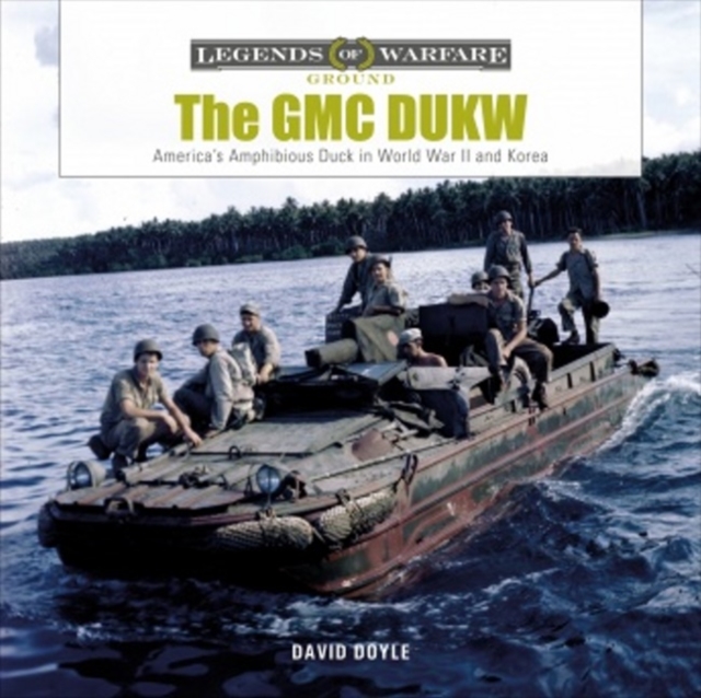 The GMC DUKW : America's Amphibious Truck in World War II and Korea, Hardback Book