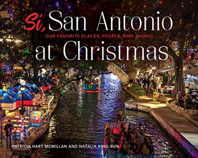 Si, San Antonio : Our Favorite Places, People, and Things at Christmas, Hardback Book
