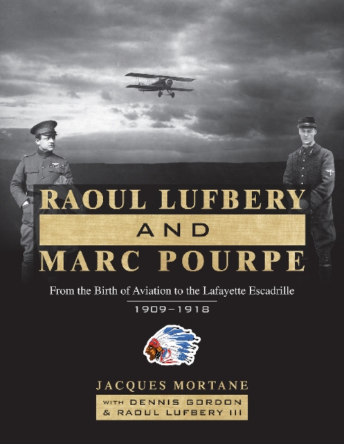 Raoul Lufbery and Marc Pourpe : From the Birth of Aviation to the Lafayette Escadrille; 1909–1918, Hardback Book