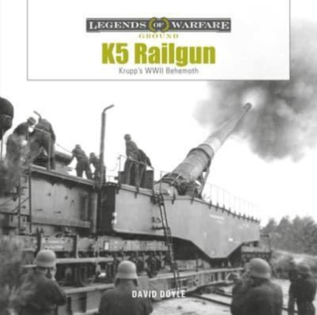 K5 Rail Gun : Krupp's WWII Behemoth, Hardback Book