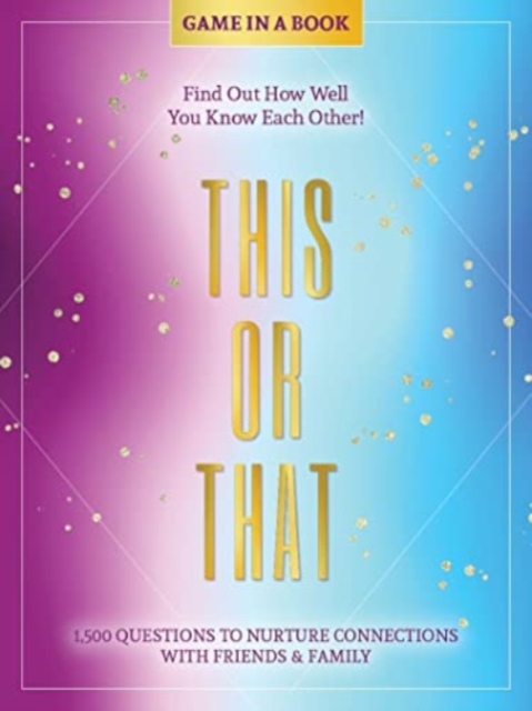 This or That - Game in a Book : 1,500 Questions to Nurture Connections with Friends & Family - Find Out How Well You Know Each Other!, Paperback / softback Book