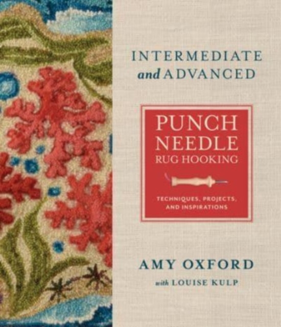Intermediate & Advanced Punch Needle Rug Hooking : Techniques, Projects, and Inspirations, Hardback Book