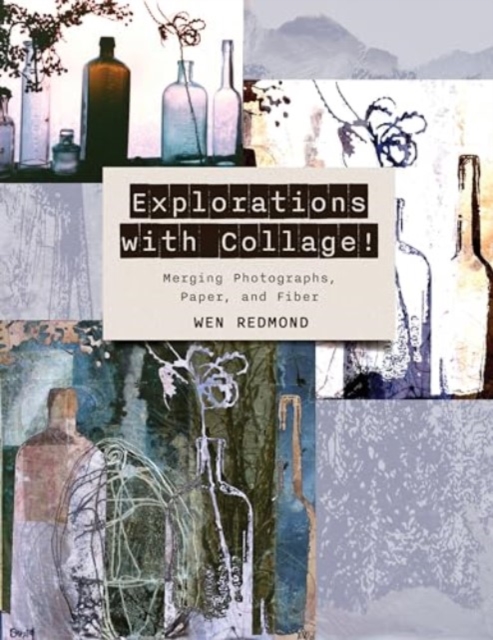Explorations with Collage! : Merging Photographs, Paper, and Fiber, Paperback / softback Book