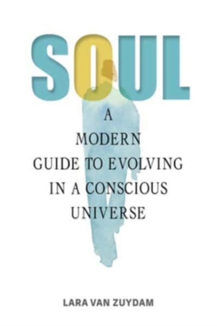 Soul : A Modern Guide to Evolving in a Conscious Universe, Hardback Book