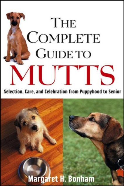 The Complete Guide to Mutts : Selection, Care and Celebration from Puppyhood to Senior, PDF eBook