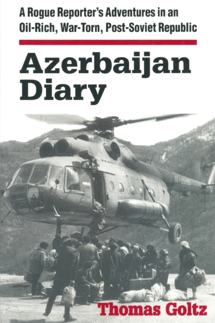 Azerbaijan Diary : A Rogue Reporter's Adventures in an Oil-rich, War-torn, Post-Soviet Republic, Paperback / softback Book