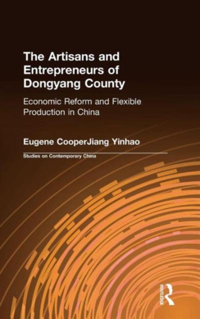 The Artisans and Entrepreneurs of Dongyang County : Economic Reform and Flexible Production in China, Hardback Book