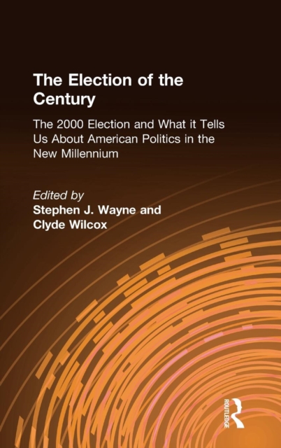 The Election of the Century: The 2000 Election and What it Tells Us About American Politics in the New Millennium : The 2000 Election and What it Tells Us About American Politics in the New Millennium, Hardback Book