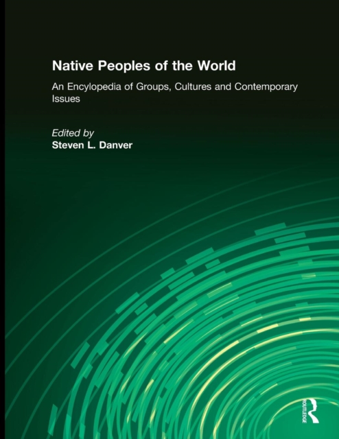 Native Peoples of the World : An Encyclopedia of Groups, Cultures and Contemporary Issues, Mixed media product Book